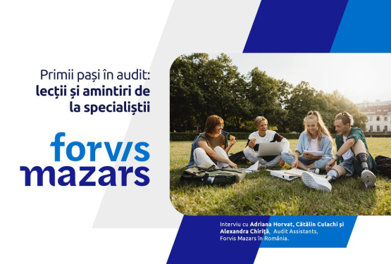 Primii pași în audit: lecții și amintiri de la specialiștii Forvis Mazars în România