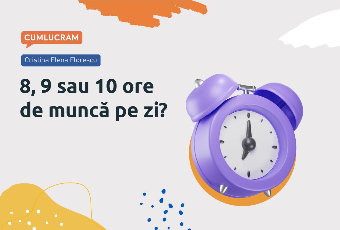 8, 9 sau 10 ore de muncă pe zi?